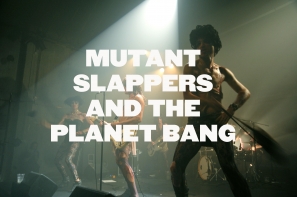 Mutant Slappers and the Planet Bang
